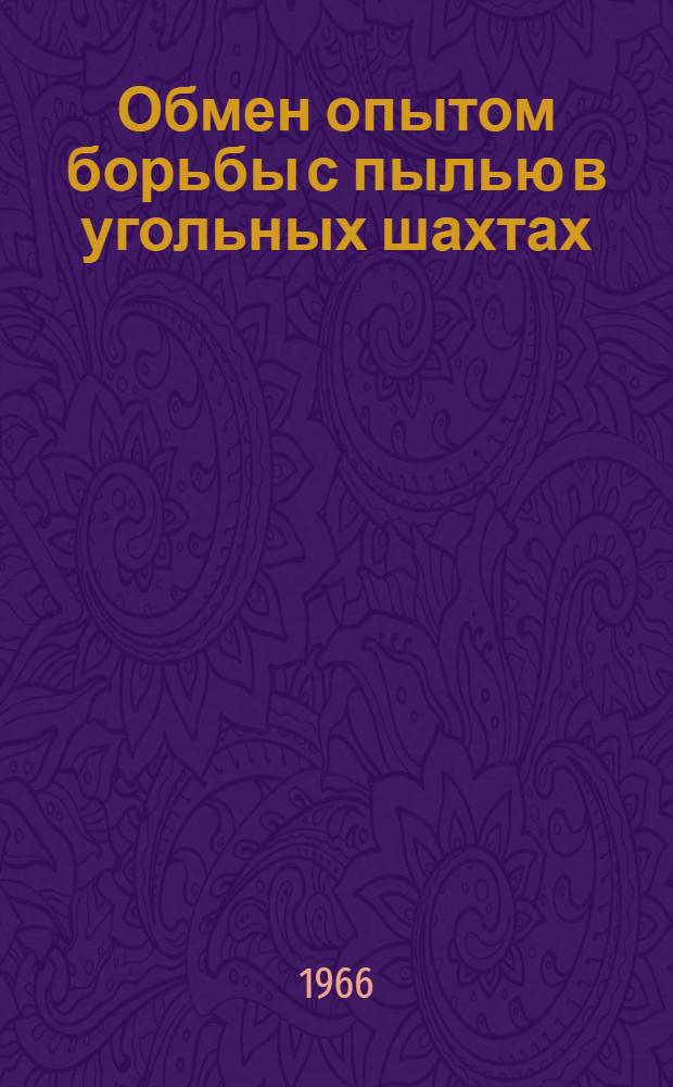 Обмен опытом борьбы с пылью в угольных шахтах : (Тезисы докладов всесоюз. школы в г. Горловке. 7-10 июня 1966 г.)