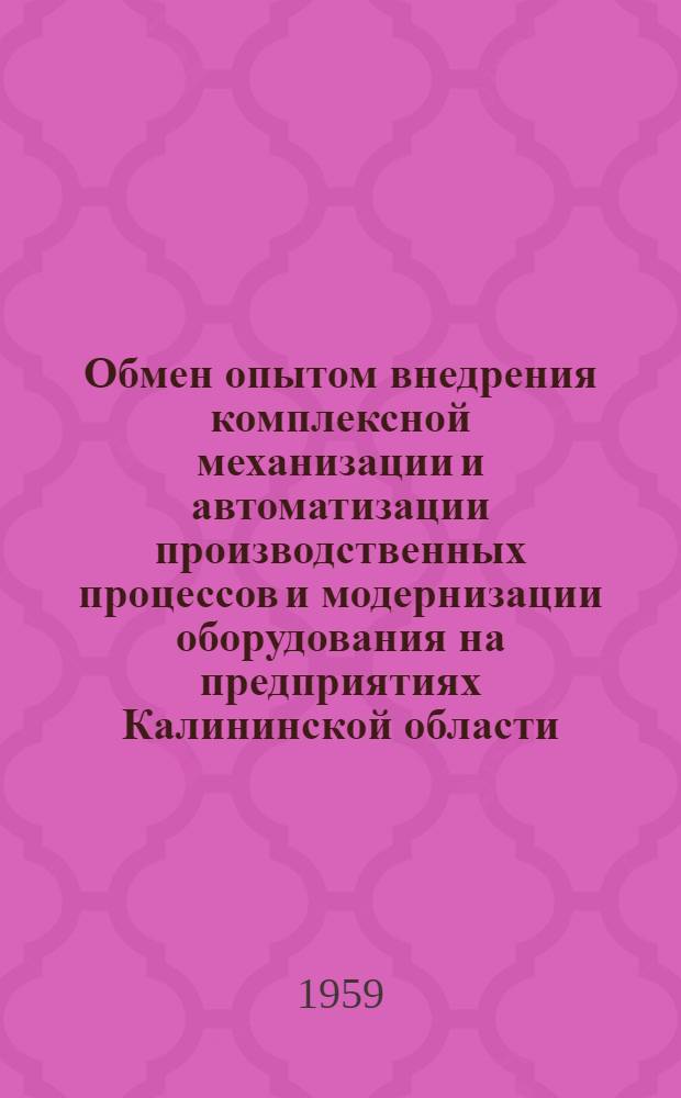 Обмен опытом внедрения комплексной механизации и автоматизации производственных процессов и модернизации оборудования на предприятиях Калининской области : Материалы совещания