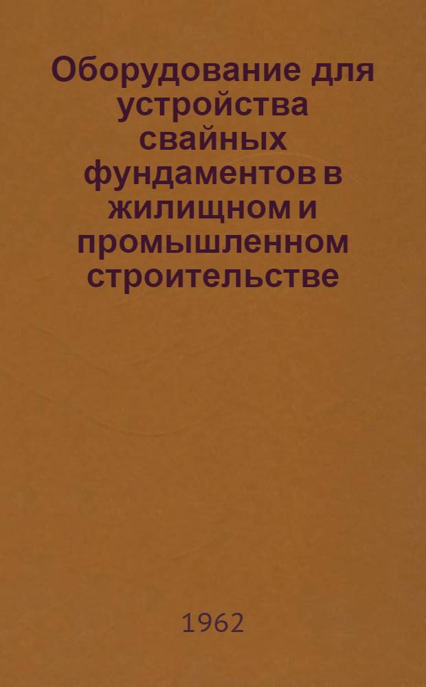 Оборудование для устройства свайных фундаментов в жилищном и промышленном строительстве : Альбом