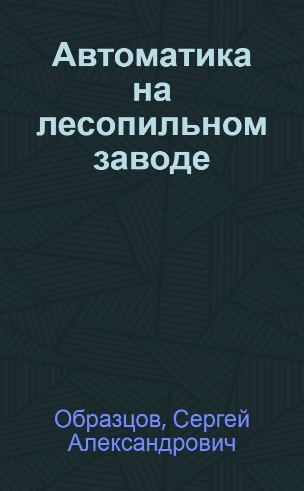 Автоматика на лесопильном заводе : (По материалам зарубежной печати)