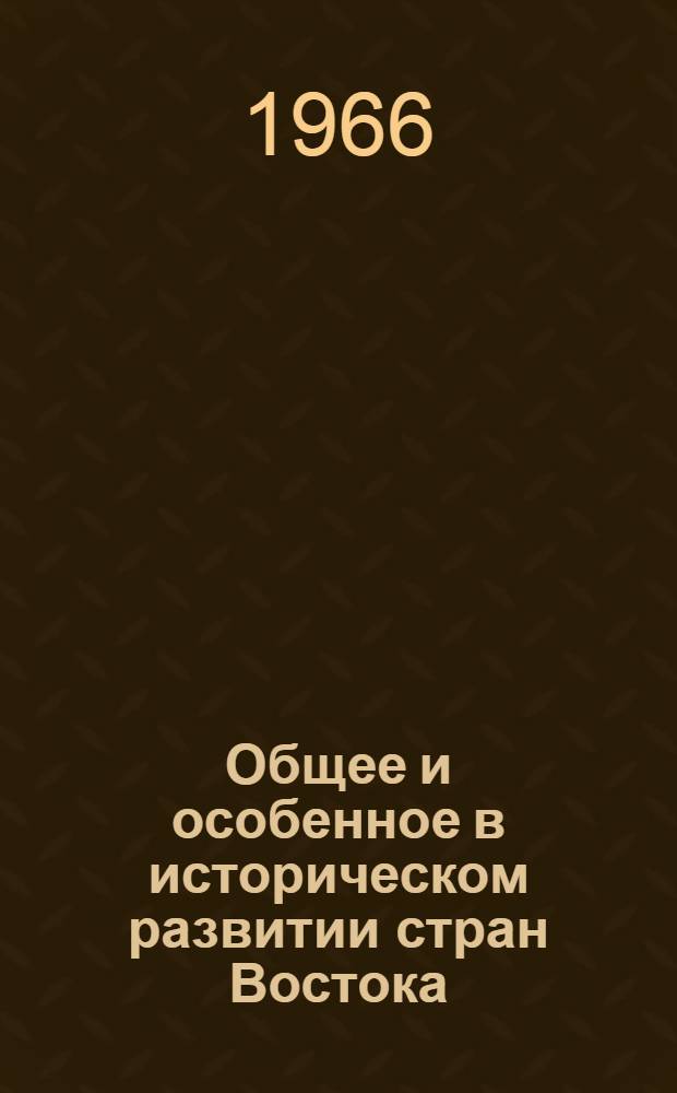 Общее и особенное в историческом развитии стран Востока : Материалы дискуссии об обществ. формациях на Востоке : (Азиат. способ производства)