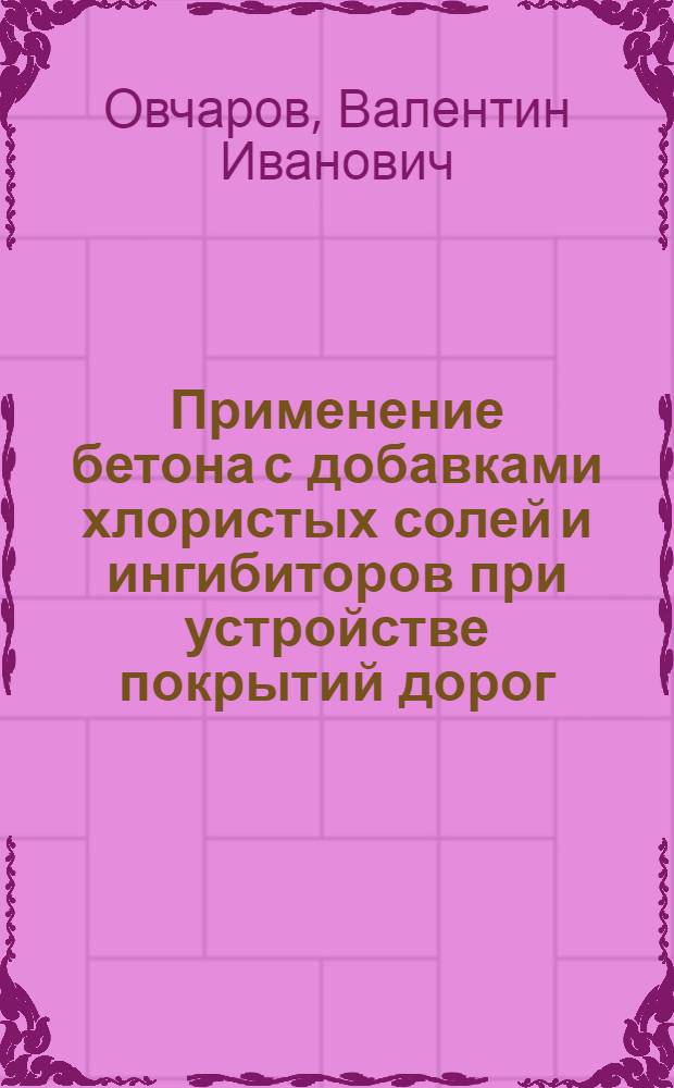 Применение бетона с добавками хлористых солей и ингибиторов при устройстве покрытий дорог, полов и других сооружений в зимнее время