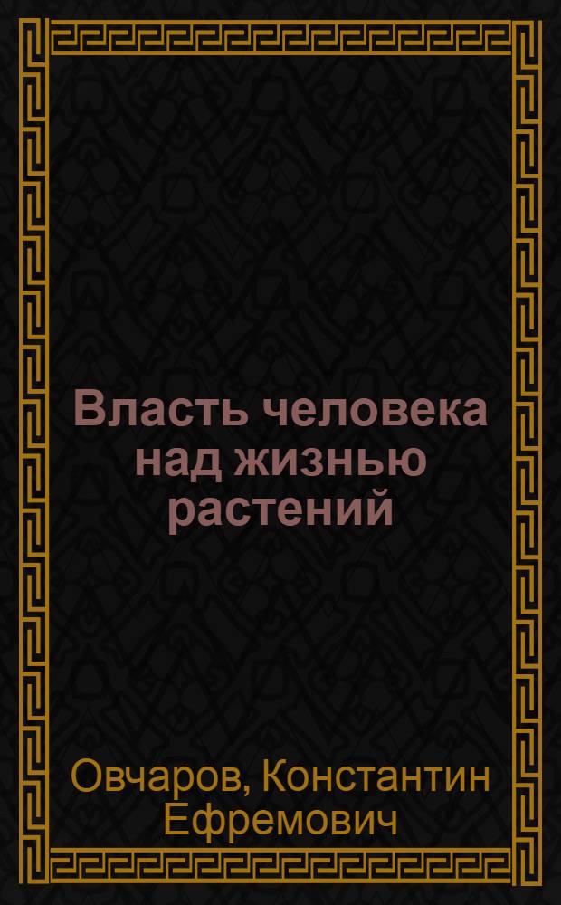 Власть человека над жизнью растений : Для ст. классов сред. школы