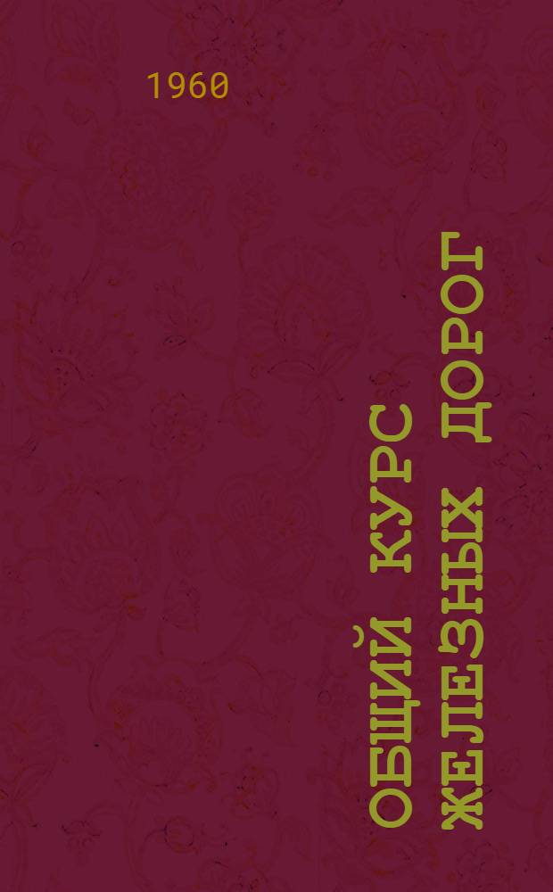 Общий курс железных дорог : Для техникумов ж.-д. транспорта