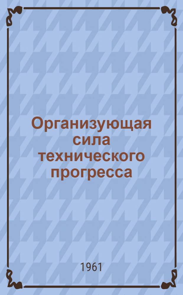 Организующая сила технического прогресса : Опыт работы парт. организации Уралмашзавода