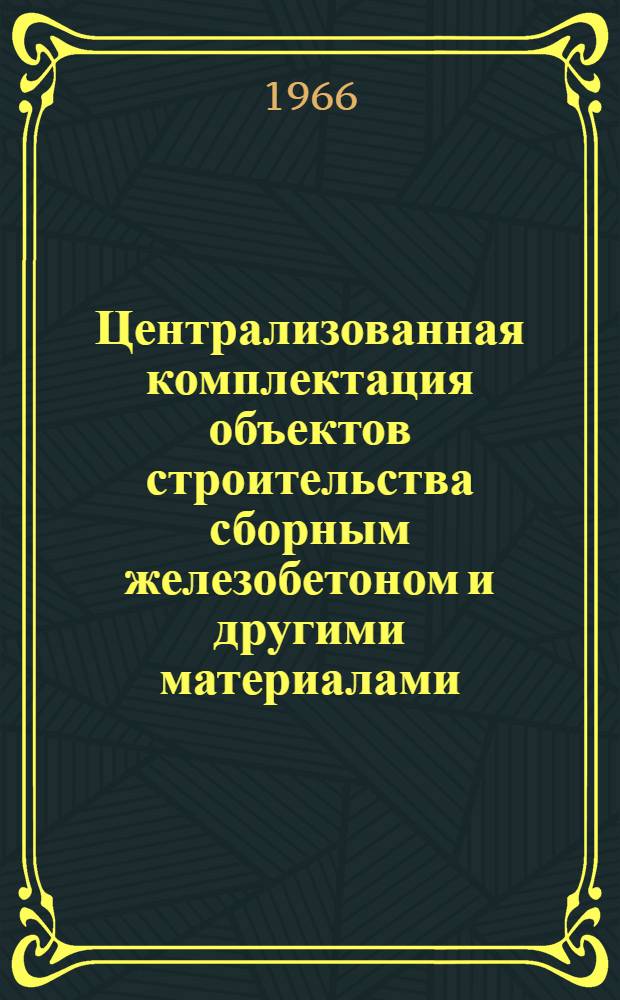 Централизованная комплектация объектов строительства сборным железобетоном и другими материалами : (Опыт организации сбыта и комплектации треста "Моссбытстройматериалы" б. Упр. сбыта и комплектации)