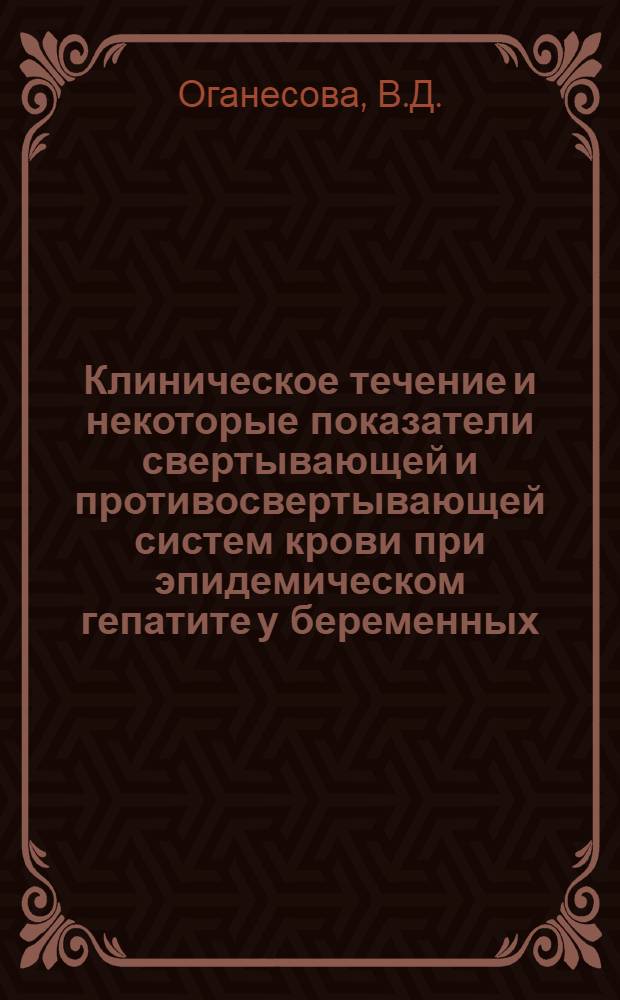 Клиническое течение и некоторые показатели свертывающей и противосвертывающей систем крови при эпидемическом гепатите у беременных : Автореферат дис. на соискание учен. степени канд. мед. наук