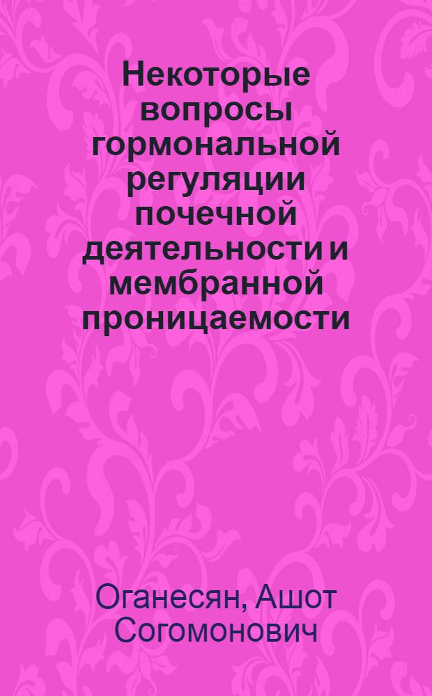 Некоторые вопросы гормональной регуляции почечной деятельности и мембранной проницаемости