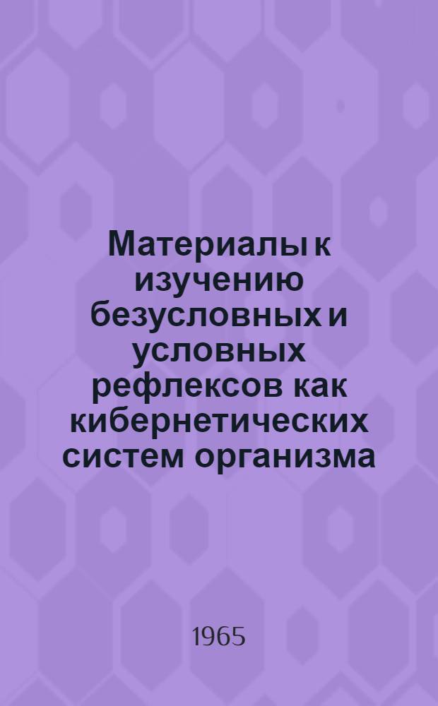 Материалы к изучению безусловных и условных рефлексов как кибернетических систем организма : Автореферат дис. на соискание учен. степени кандидата биол. наук