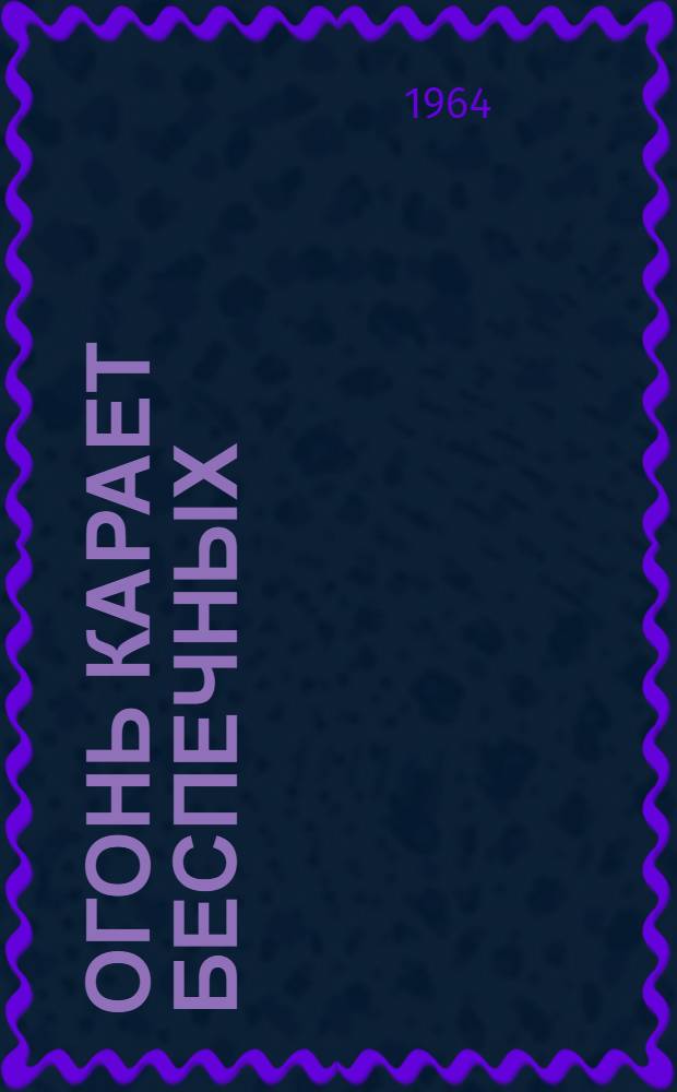 Огонь карает беспечных : Сборник бесед на противопожарные темы