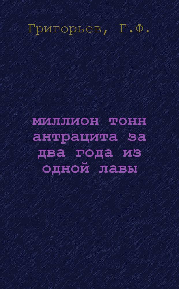 1 миллион тонн антрацита за два года из одной лавы : (Опыт работы бригады М.П. Чиха на шахте "Южная" № 12 треста "Шахтантрацит" комбината "Ростовуголь")