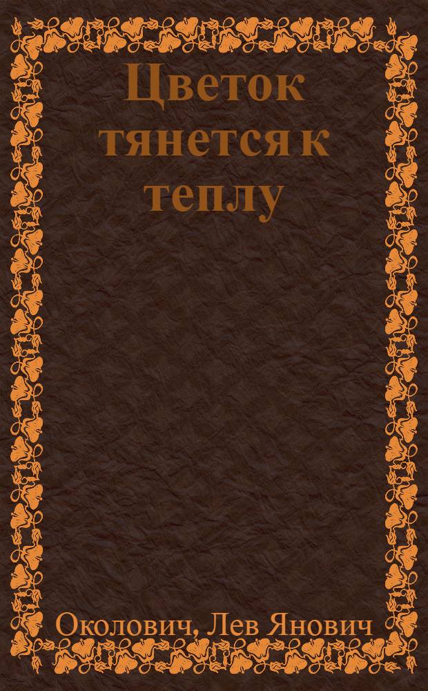 Цветок тянется к теплу : Очерки