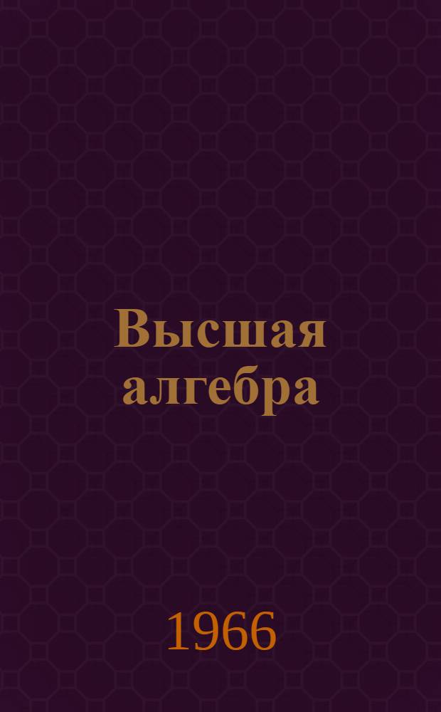 Высшая алгебра : Учебник для физ.-мат. специальностей пед. ин-тов