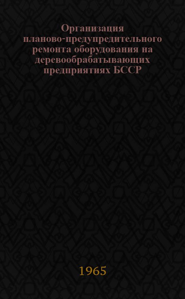 Организация планово-предупредительного ремонта оборудования на деревообрабатывающих предприятиях БССР