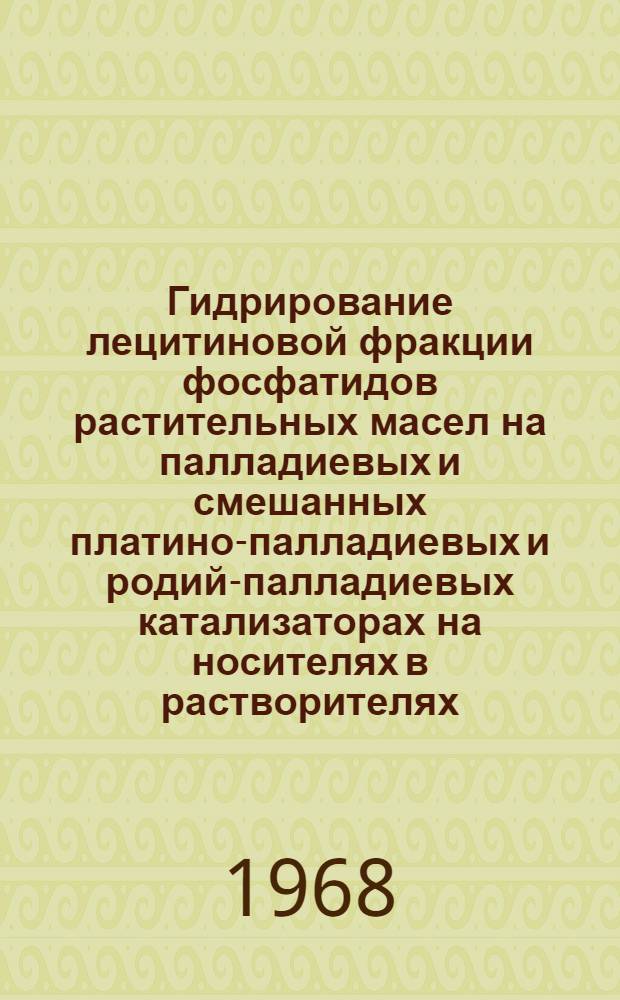 Гидрирование лецитиновой фракции фосфатидов растительных масел на палладиевых и смешанных платино-палладиевых и родий-палладиевых катализаторах на носителях в растворителях : Автореферат дис. на соискание учен. степени канд. хим. наук : (079)