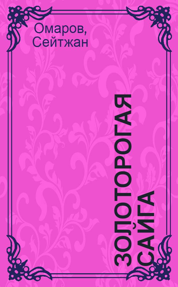 Золоторогая сайга; Лебединая песня; Мудрый Толыбай: Сказки: Для мл. школьного возраста / Перевод с каз. М.Д. Зверева; Рис. В. Таубера