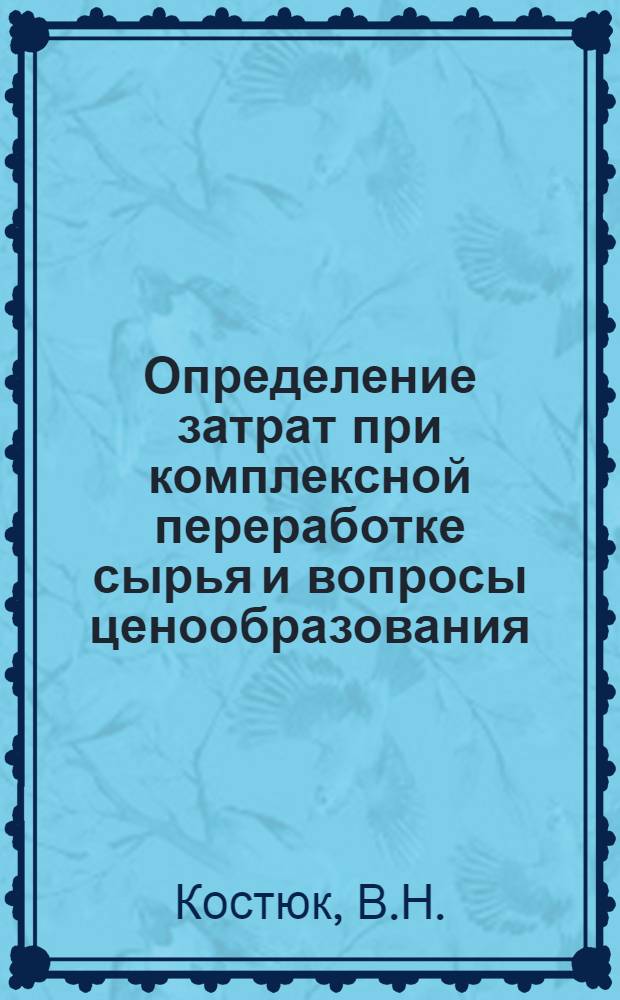 Определение затрат при комплексной переработке сырья и вопросы ценообразования
