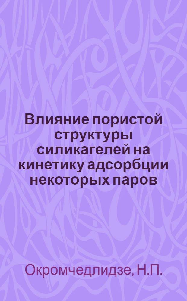 Влияние пористой структуры силикагелей на кинетику адсорбции некоторых паров : Автореферат дис. на соискание учен. степени кандидата хим. наук
