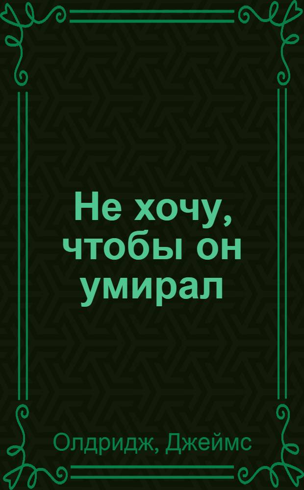 Не хочу, чтобы он умирал : Роман