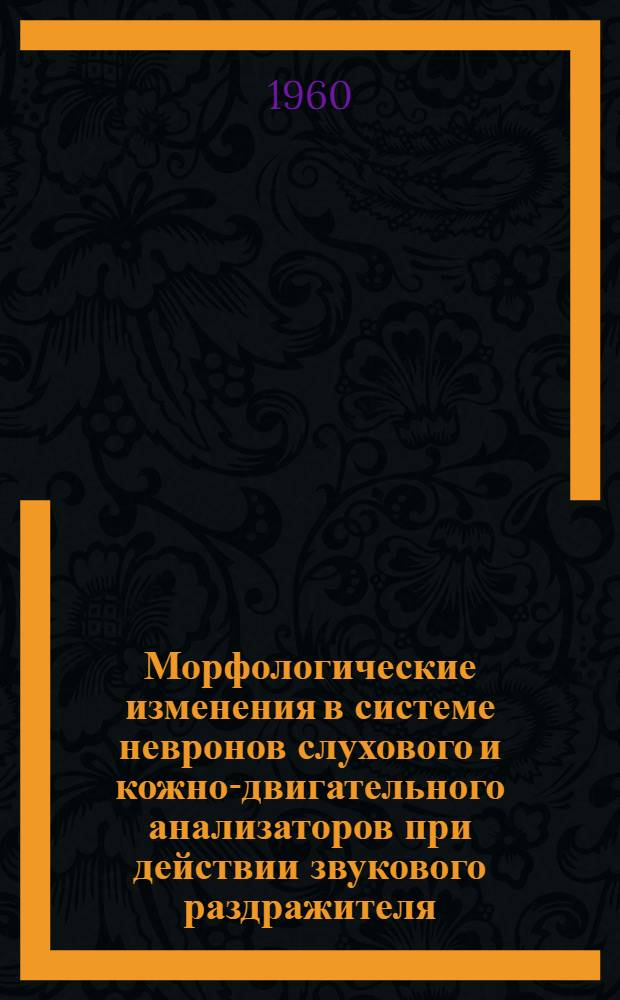Морфологические изменения в системе невронов слухового и кожно-двигательного анализаторов при действии звукового раздражителя : Автореферат дис. на соискание учен. степени кандидата мед. наук