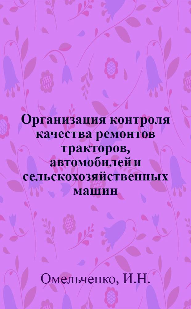Организация контроля качества ремонтов тракторов, автомобилей и сельскохозяйственных машин : (Конспект лекции для студентов-заочников по курсу "Ремонт тракторов, автомобилей и с.-х. машин")
