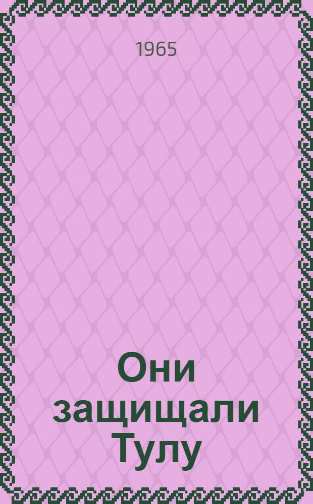 Они защищали Тулу : Воспоминания и очерки
