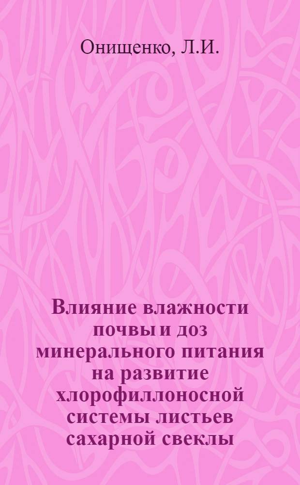 Влияние влажности почвы и доз минерального питания на развитие хлорофиллоносной системы листьев сахарной свеклы : Автореферат дис. на соискание учен. степени кандидата биол. наук