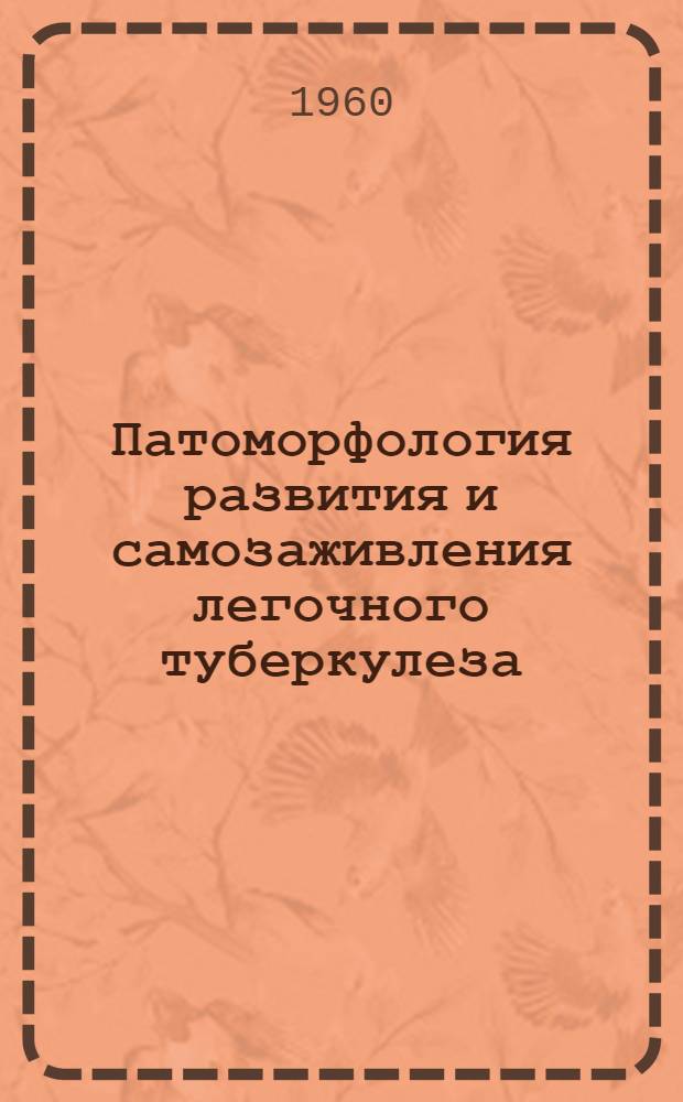 Патоморфология развития и самозаживления легочного туберкулеза : Автореферат дис. на соискание ученой степени доктора медицинских наук