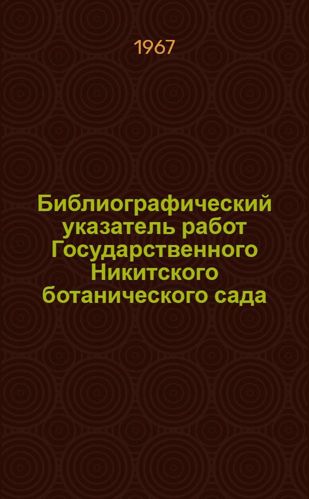 Библиографический указатель работ Государственного Никитского ботанического сада = Bibliographical index of works of the State Nikita botanical gardens