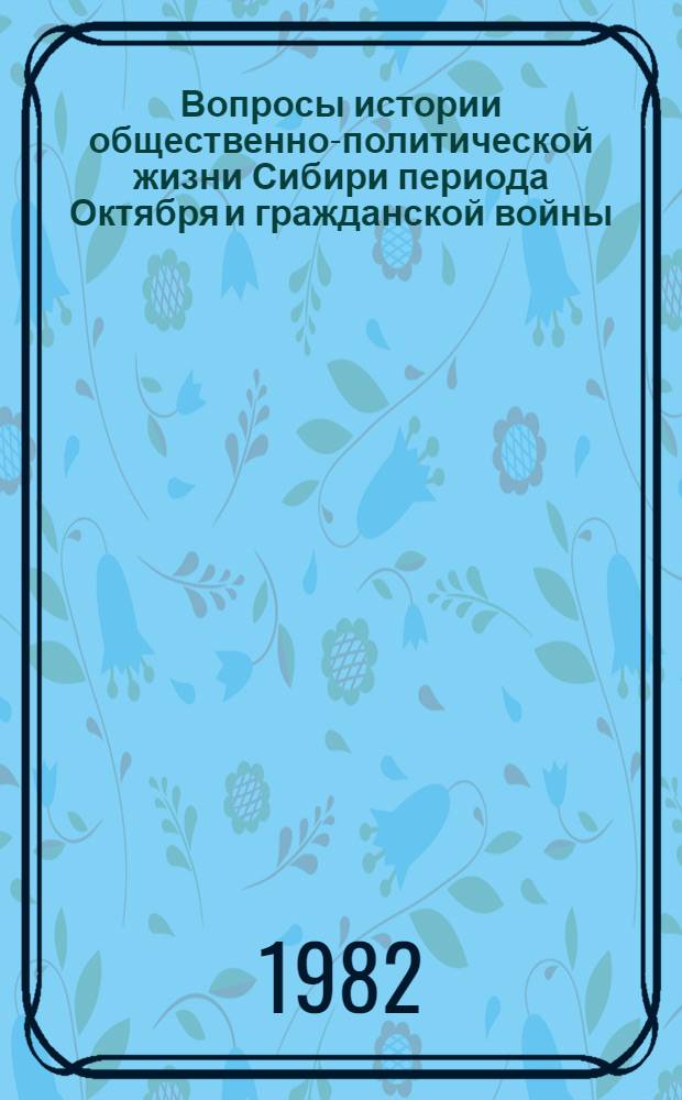 Вопросы истории общественно-политической жизни Сибири периода Октября и гражданской войны : сборник статей