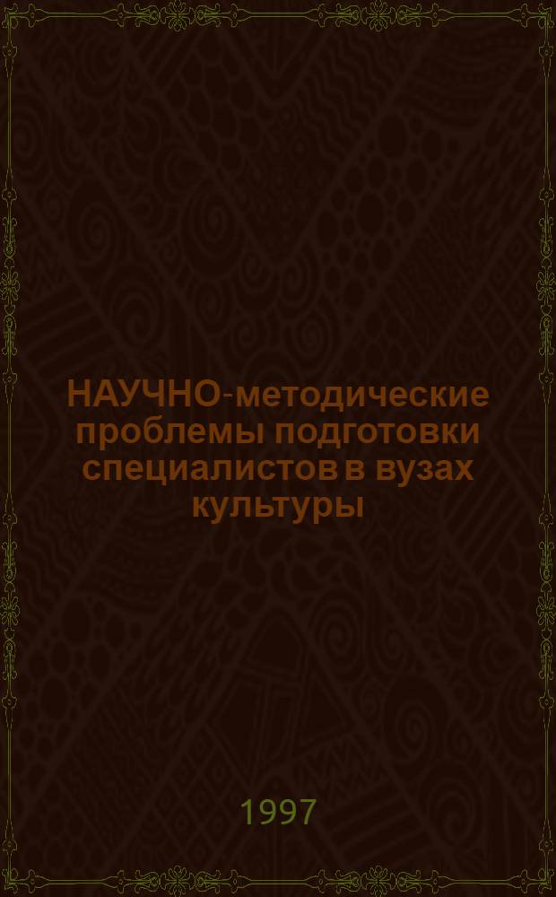 НАУЧНО-методические проблемы подготовки специалистов в вузах культуры : Тез. выступлений на конф. преподавателей СПбГАК 24 марта 1997 г
