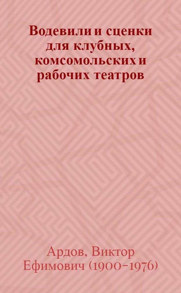 ... Водевили и сценки для клубных, комсомольских и рабочих театров : 1. Алименты. 2. Октябрины. 3. Кражи-пропажи. 4. Полтинник погубил. 5. Мещанство (1-й вариант). 6. Мещанство (2-й вариант). 7. Амбулаторное