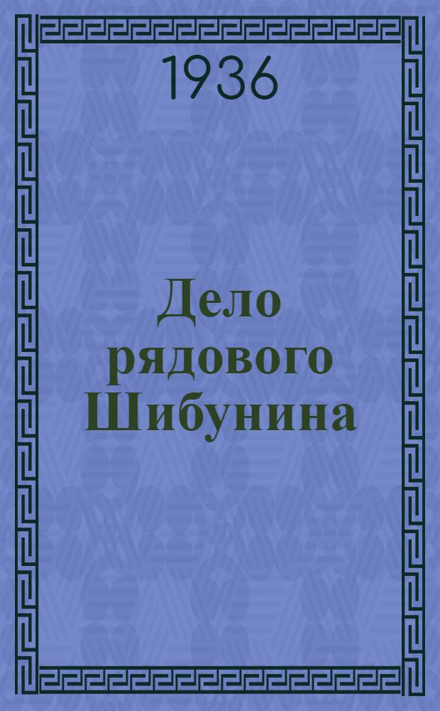 ... Дело рядового Шибунина : Пьеса в 4 актах : К постановке