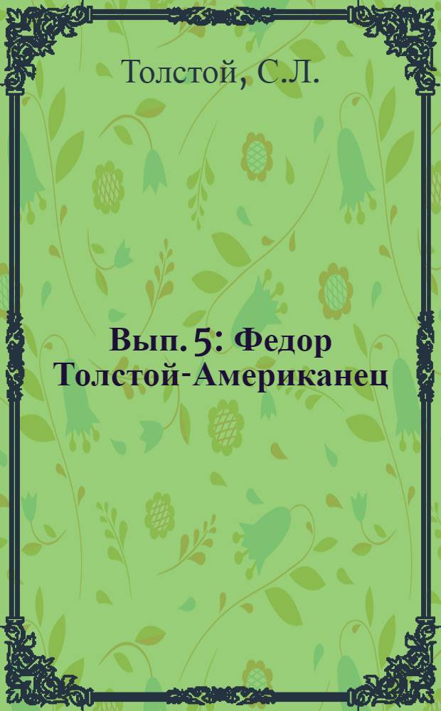 Вып. 5 : Федор Толстой-Американец