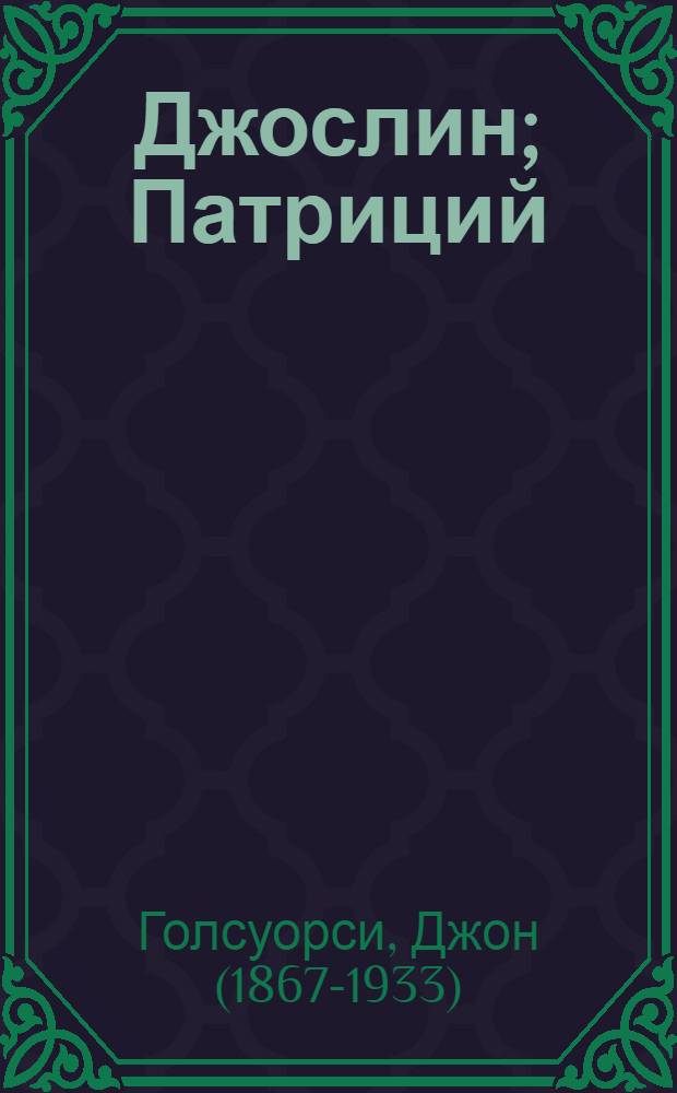 Джослин; Патриций: Романы; Рассказы / Джон Голсуорси; Пер. с англ. А. Кудрявицкого, Р. Облонской; Сост. и вступ. ст. А. Кудрявицкого
