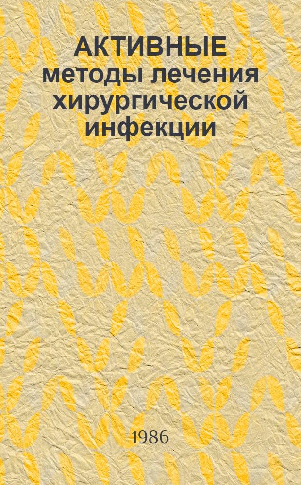 АКТИВНЫЕ методы лечения хирургической инфекции : сборник научных трудов