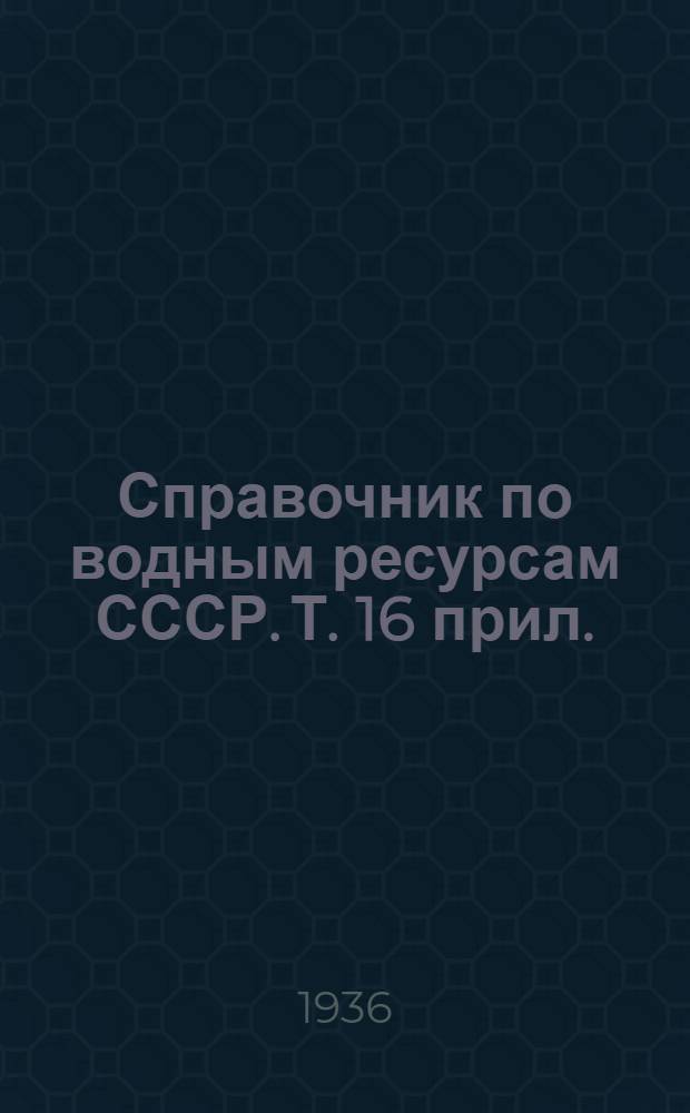 Справочник по водным ресурсам СССР. Т. 16 прил. : Лено-Енисейский район