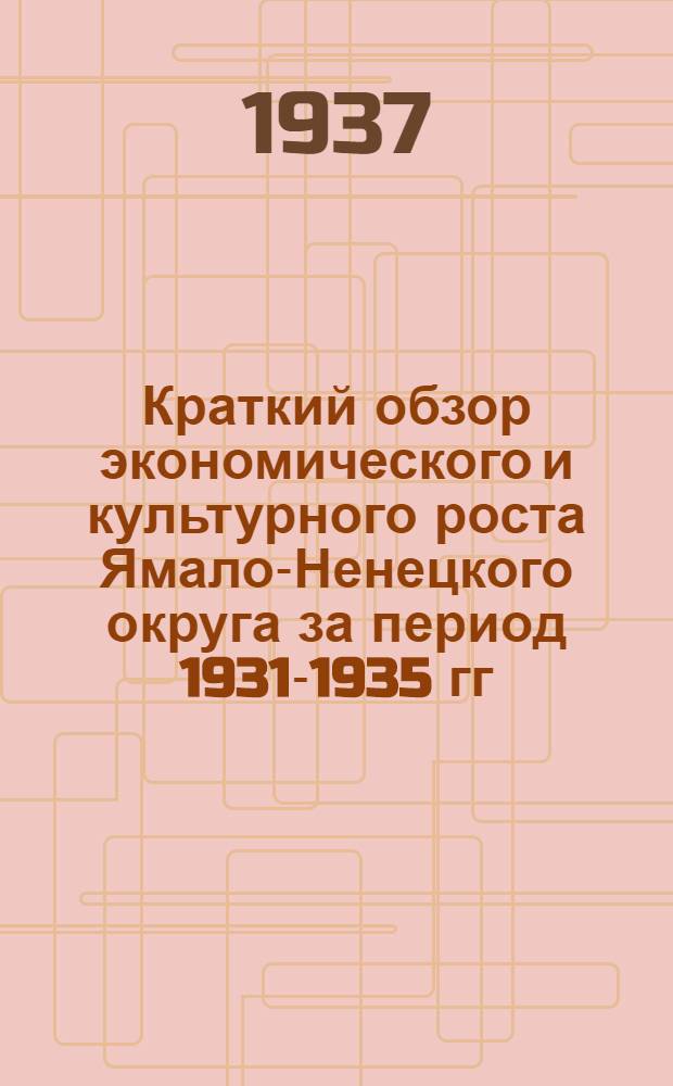 Краткий обзор экономического и культурного роста [Ямало-Ненецкого] округа за период 1931-1935 гг.