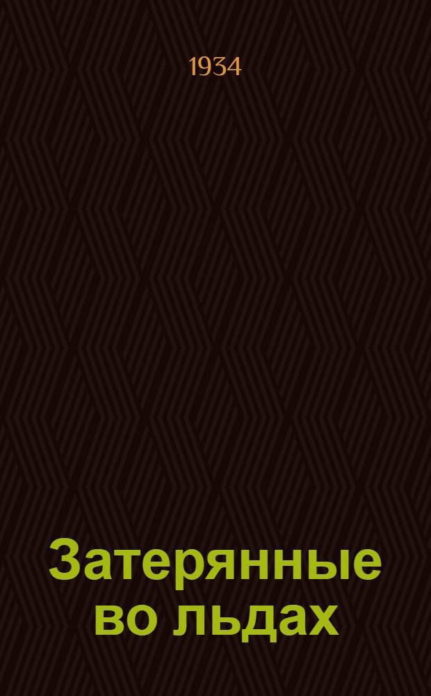 Затерянные во льдах : полярная экспедиция Г.Л. Брусилова на зверобойном судне "Св. Анна"