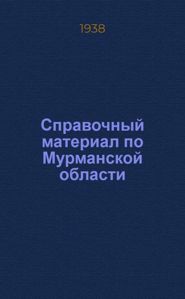 Справочный материал по Мурманской области : составлен по материалам Мурманского филиала ГЭНИИ и Областной плановой комиссии