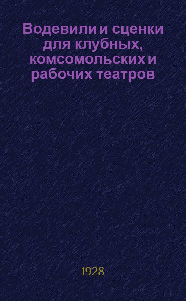 Водевили и сценки для клубных, комсомольских и рабочих театров