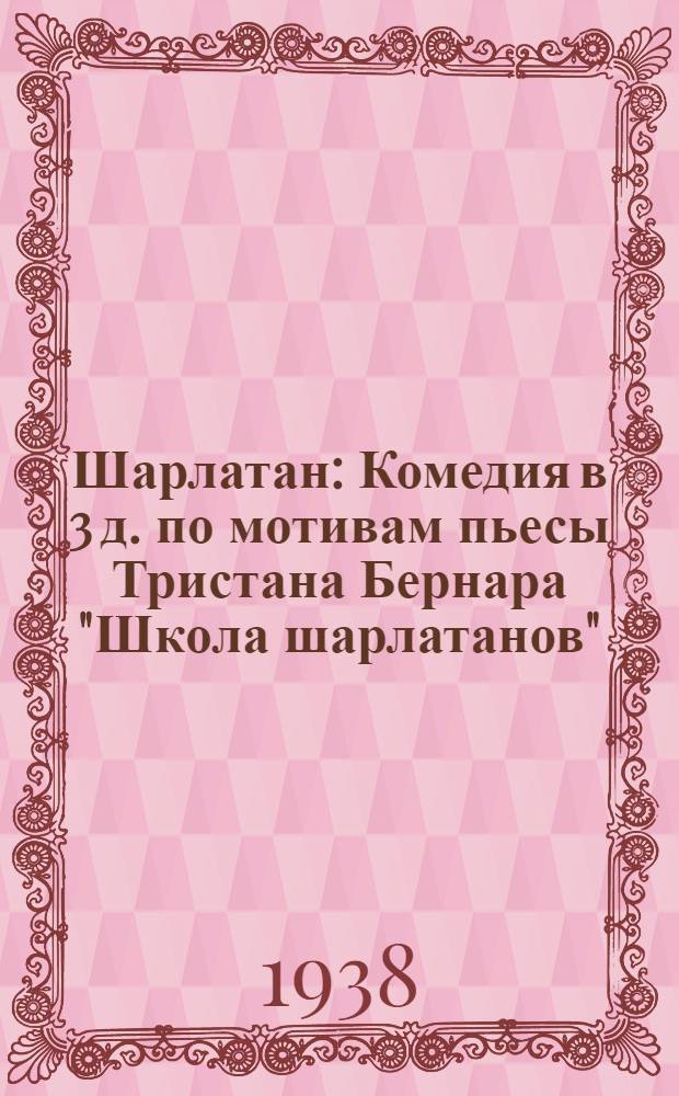 Шарлатан : Комедия в 3 д. по мотивам пьесы Тристана Бернара "Школа шарлатанов"
