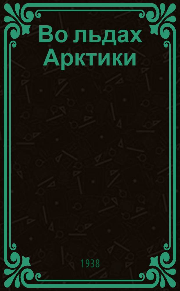 Во льдах Арктики : экспедиция на Северный полюс в 1937 г.
