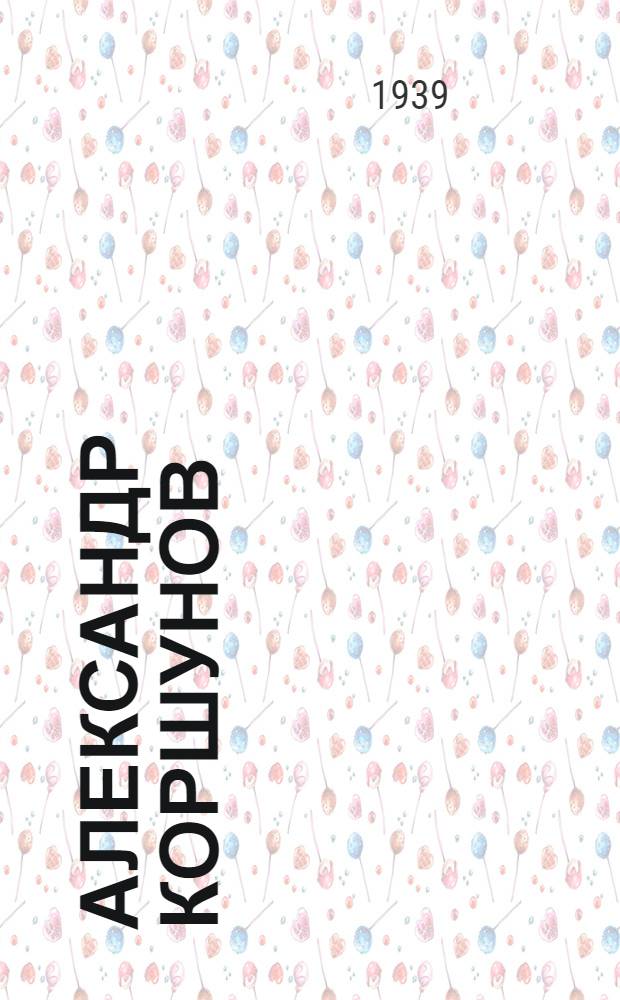 Александр Коршунов : Повесть : Для сред. и ст. возраста