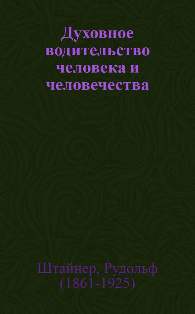 Духовное водительство человека и человечества : Духовнонауч. рассмотрение развития человечества : Пер. с нем.
