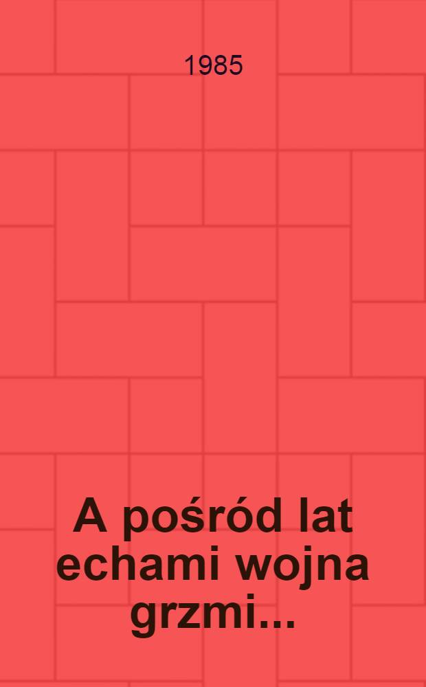 A pośród lat echami wojna grzmi ... : wiersze o wojnie