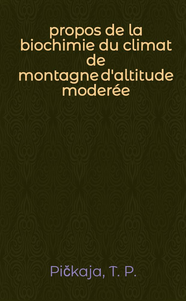 &Agrave; propos de la biochimie du climat de montagne d'altitude moder&eacute;e : expos&eacute; au 5-e Congr&egrave;s international de biochimie, Moscou, 10-16 ao&ucirc;t 1961