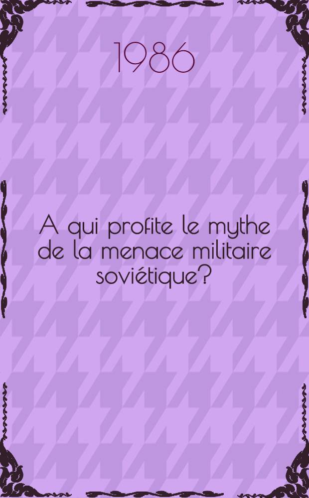 A qui profite le mythe de la menace militaire soviétique?
