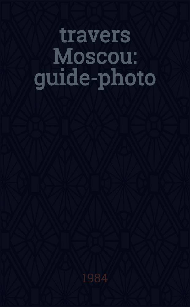 &Agrave; travers Moscou : guide-photo