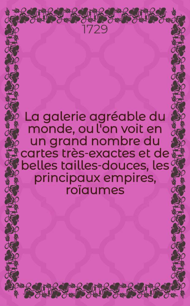La galerie agr&eacute;able du monde, ou l'on voit en un grand nombre du cartes tr&egrave;s-exactes et de belles tailles-douces, les principaux empires, ro&iuml;aumes, r&eacute;publiques, provinces, villes, bourgs et forteresses ... dans les quatre parties de l'univers : Divis&eacute;e en 66 tomes. T. 27-28 : Italie